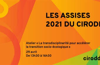Les Assises 2021 du CIRODD – Atelier « La transdisciplinarité pour accélérer la transition socio-écologique »